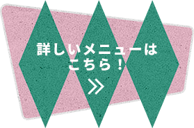 詳しいメニューはこちら！